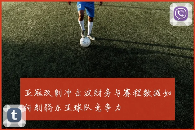 亚冠改制冲击波财务与赛程数据如何削弱东亚球队竞争力
