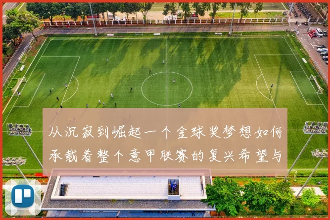 从沉寂到崛起一个金球奖梦想如何承载着整个意甲联赛的复兴希望与热血